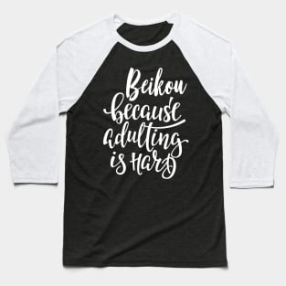 Beikou Because Adulting Is Hard Baseball T-Shirt